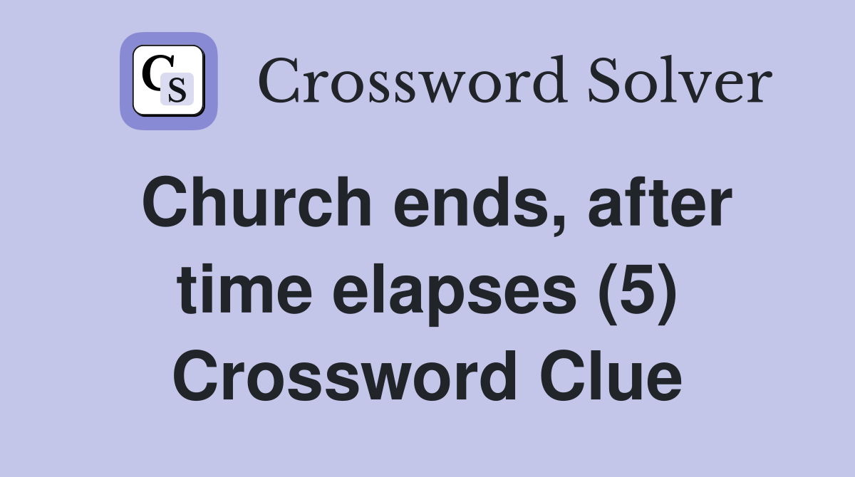 Church ends, after time elapses (5) Crossword Clue