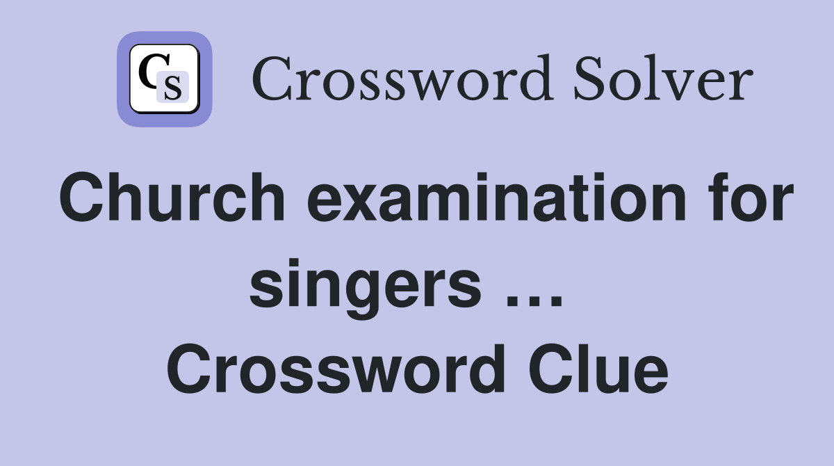 Church examination for singers …  Crossword Clue