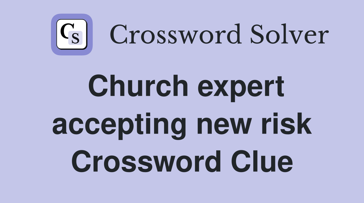 Church expert accepting new risk Crossword Clue