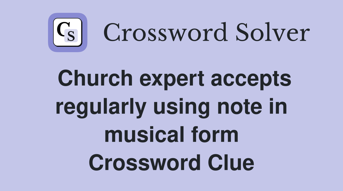 Church expert accepts regularly using note in musical form Crossword Clue