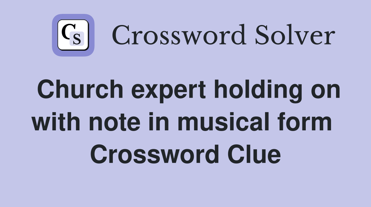 Church expert holding on with note in musical form  Crossword Clue