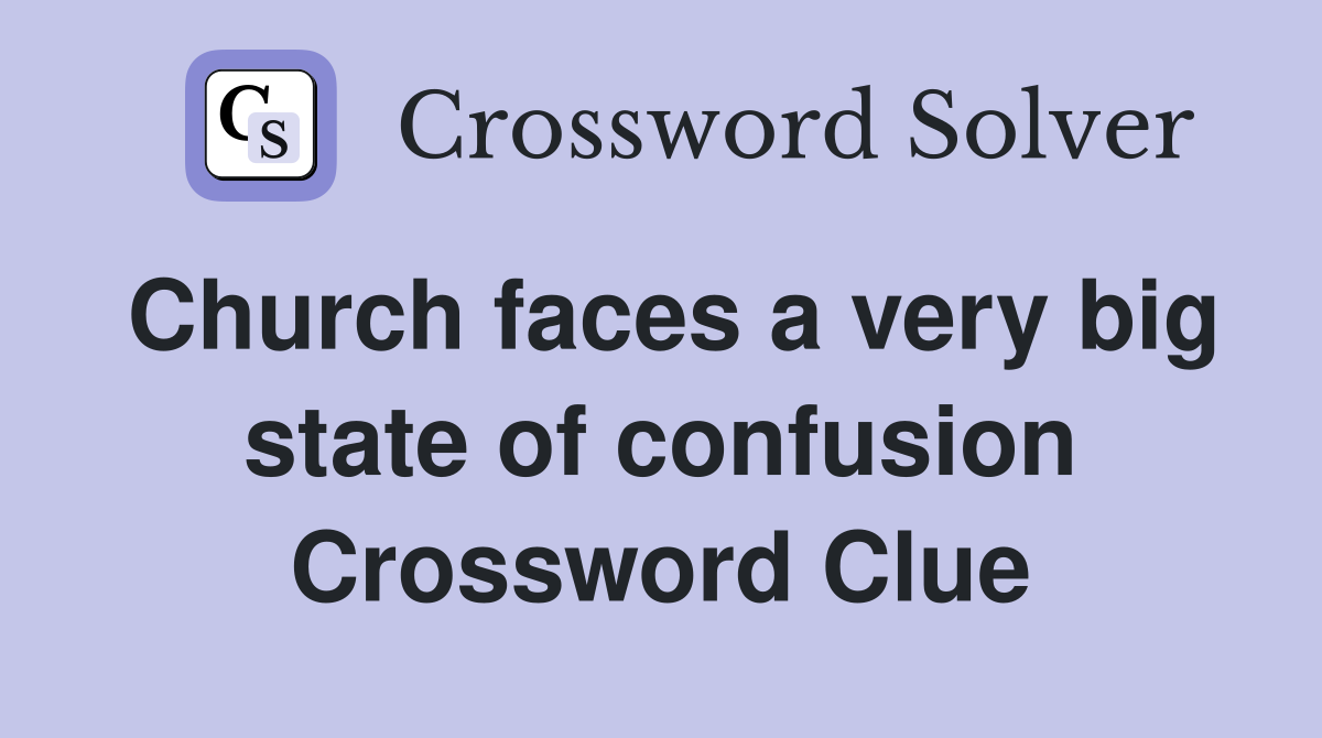 Church faces a very big state of confusion Crossword Clue