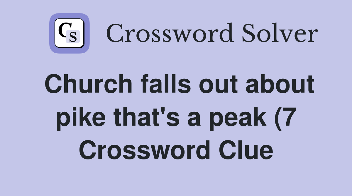 Church falls out about pike that #39 s a peak (7) Crossword Clue Answers Church falls out about pike that #39 s a peak (7) Crossword Clue Answers