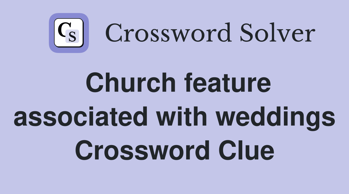 Church feature associated with weddings Crossword Clue