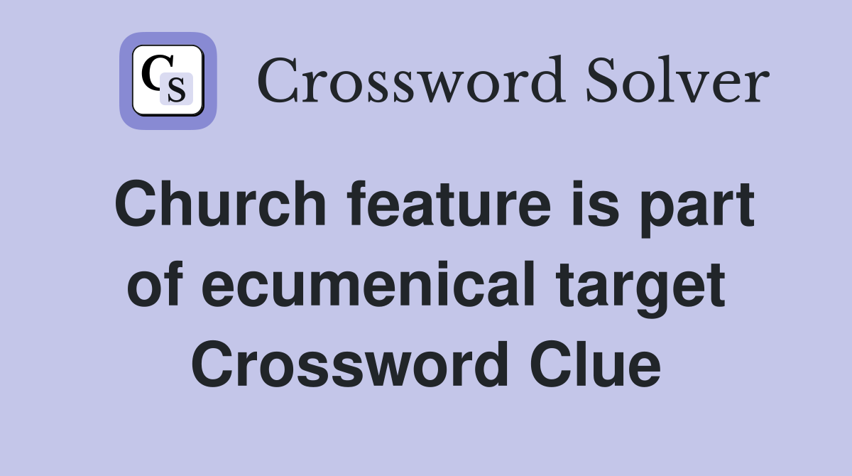 Church feature is part of ecumenical target Crossword Clue