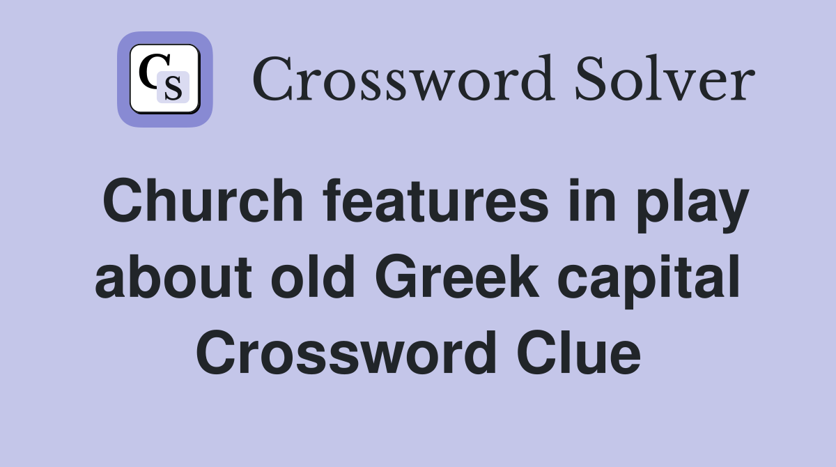Church features in play about old Greek capital Crossword Clue