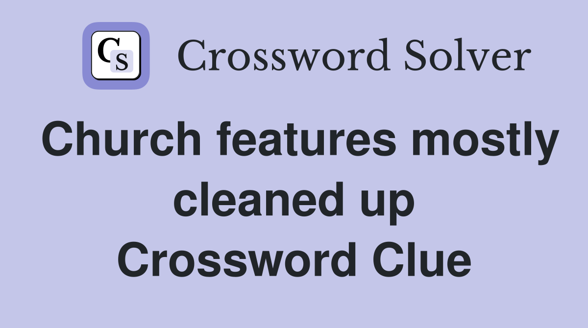 Church features mostly cleaned up Crossword Clue
