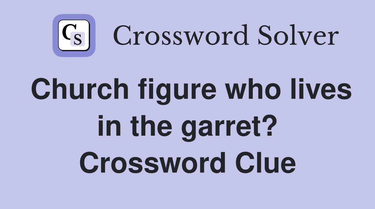 Church figure who lives in the garret? Crossword Clue