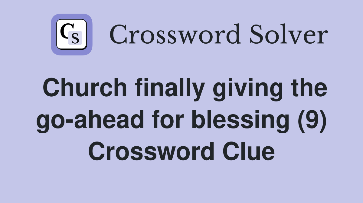 Church finally giving the go-ahead for blessing (9) Crossword Clue