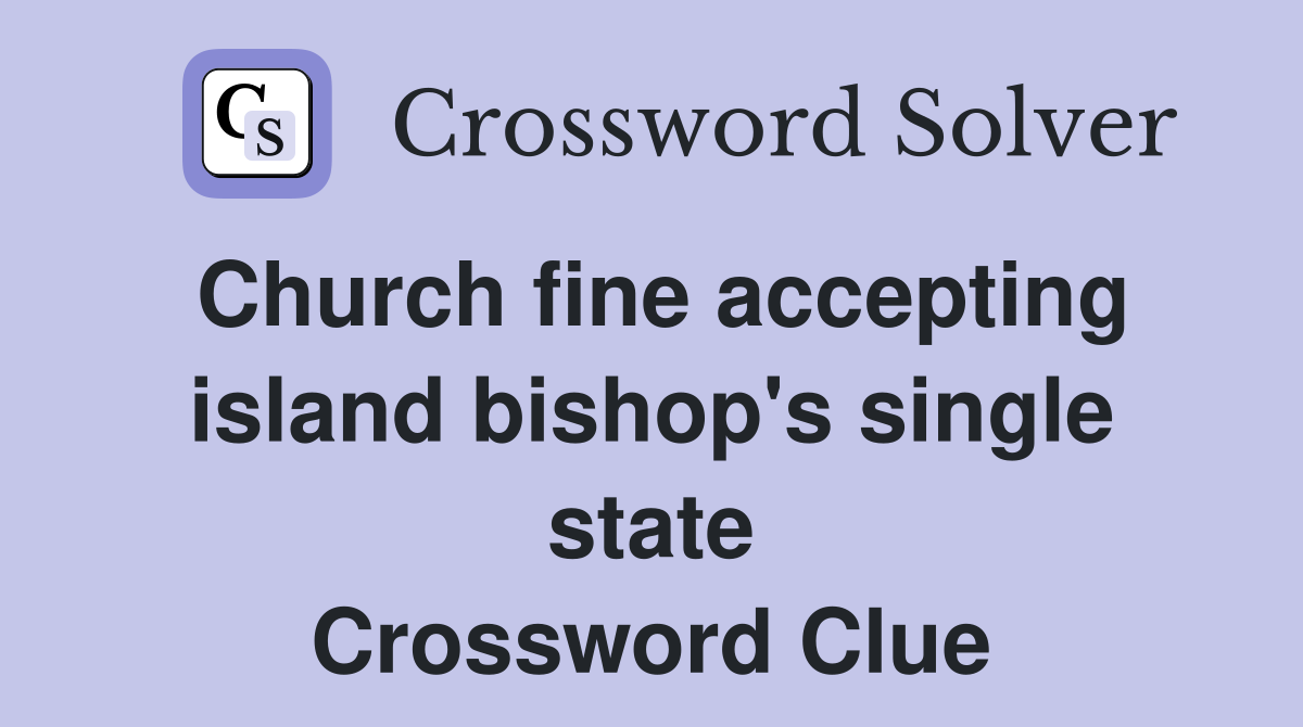 Church fine accepting island bishop's single state Crossword Clue