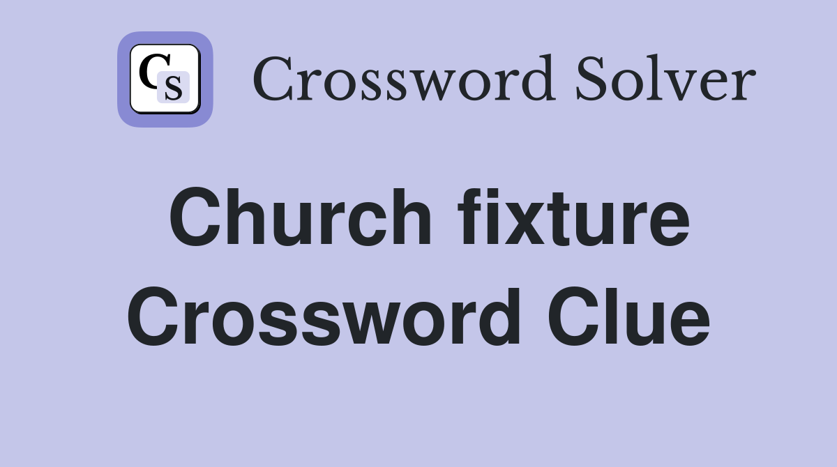 Church fixture Crossword Clue