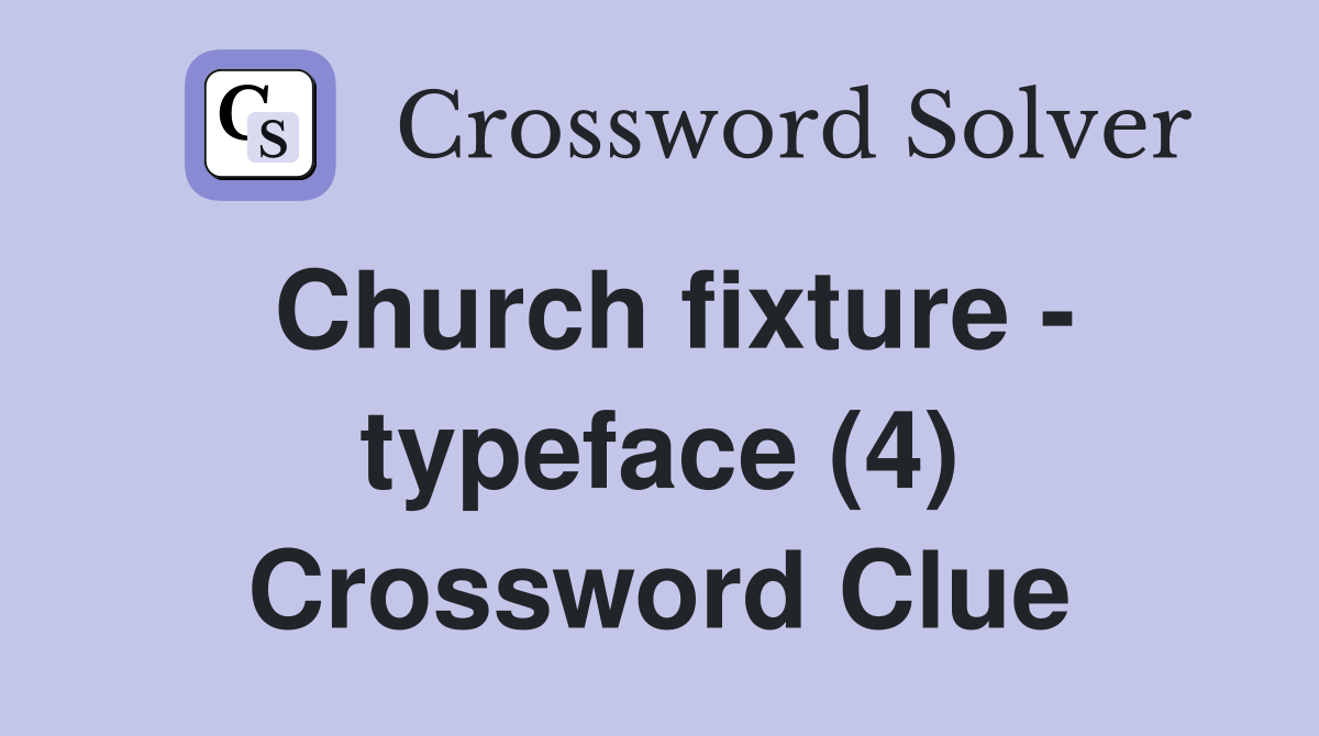 Church fixture - typeface (4) Crossword Clue
