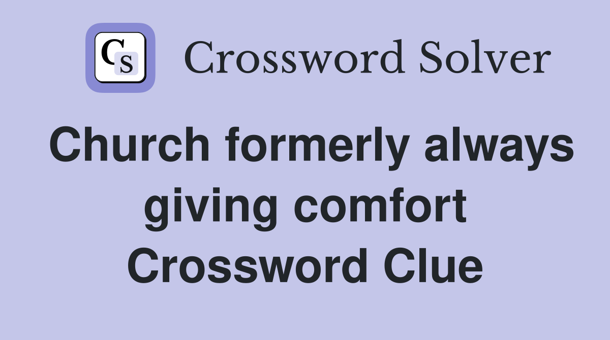 Church formerly always giving comfort Crossword Clue