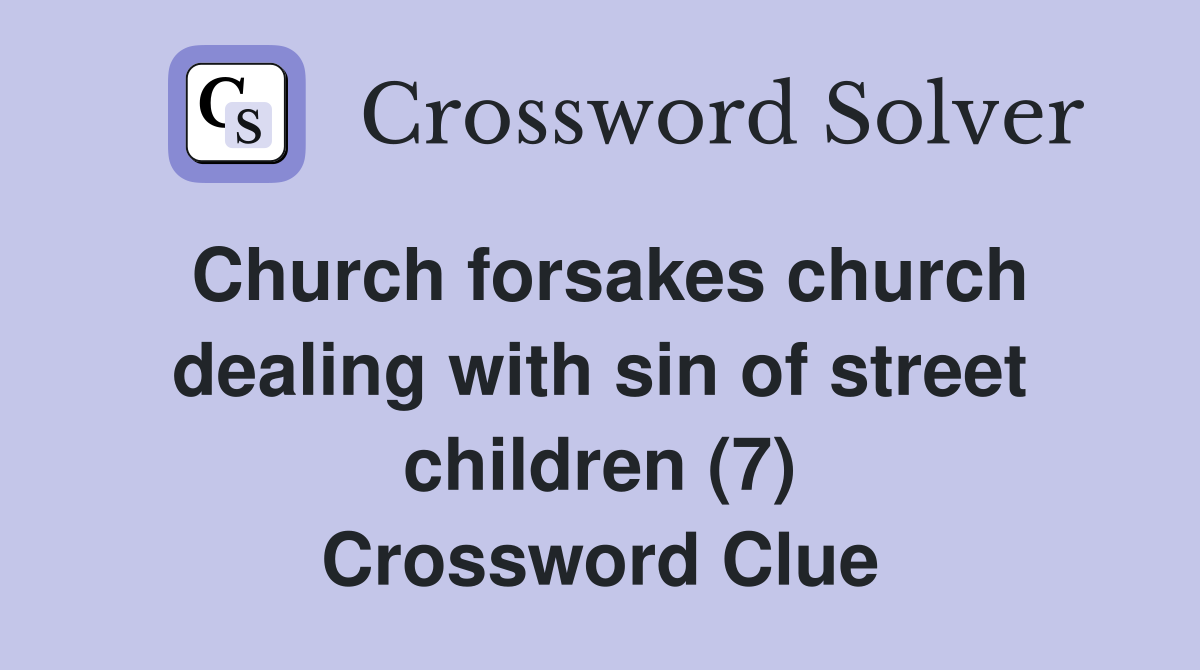 Church forsakes church dealing with sin of street children (7) Crossword Clue