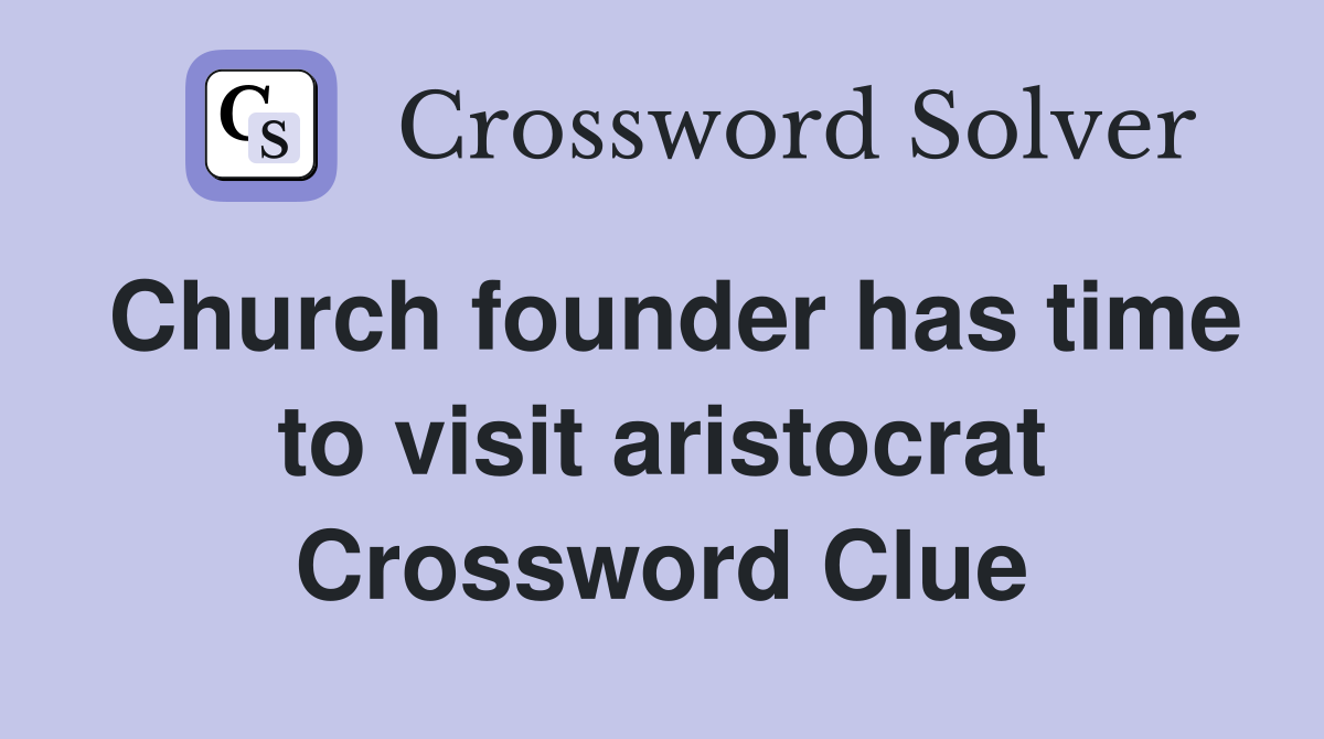 Church founder has time to visit aristocrat Crossword Clue