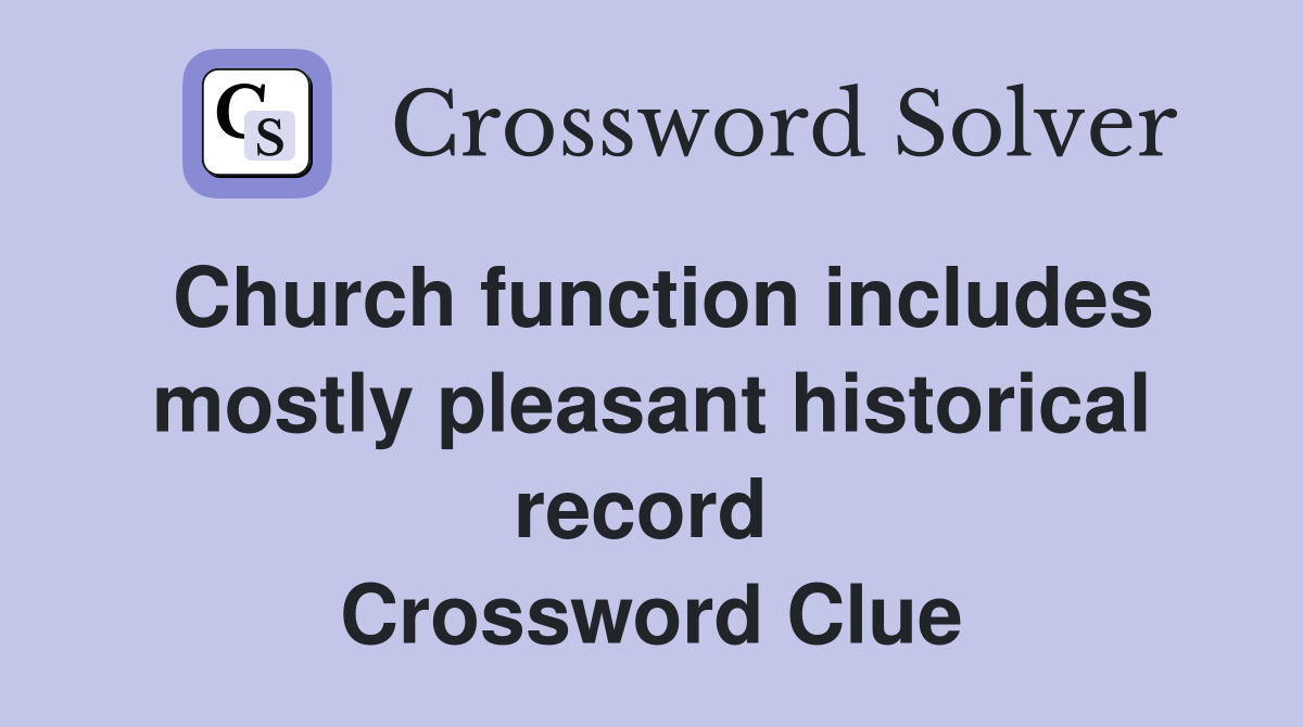 Church function includes mostly pleasant historical record  Crossword Clue