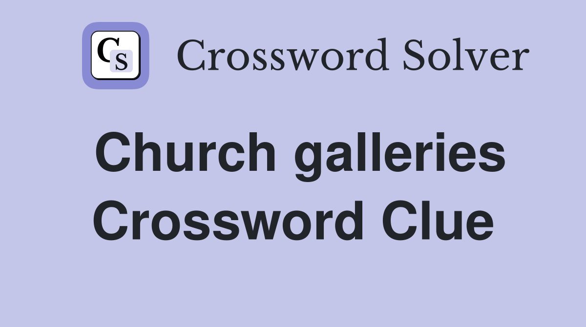 Church galleries Crossword Clue
