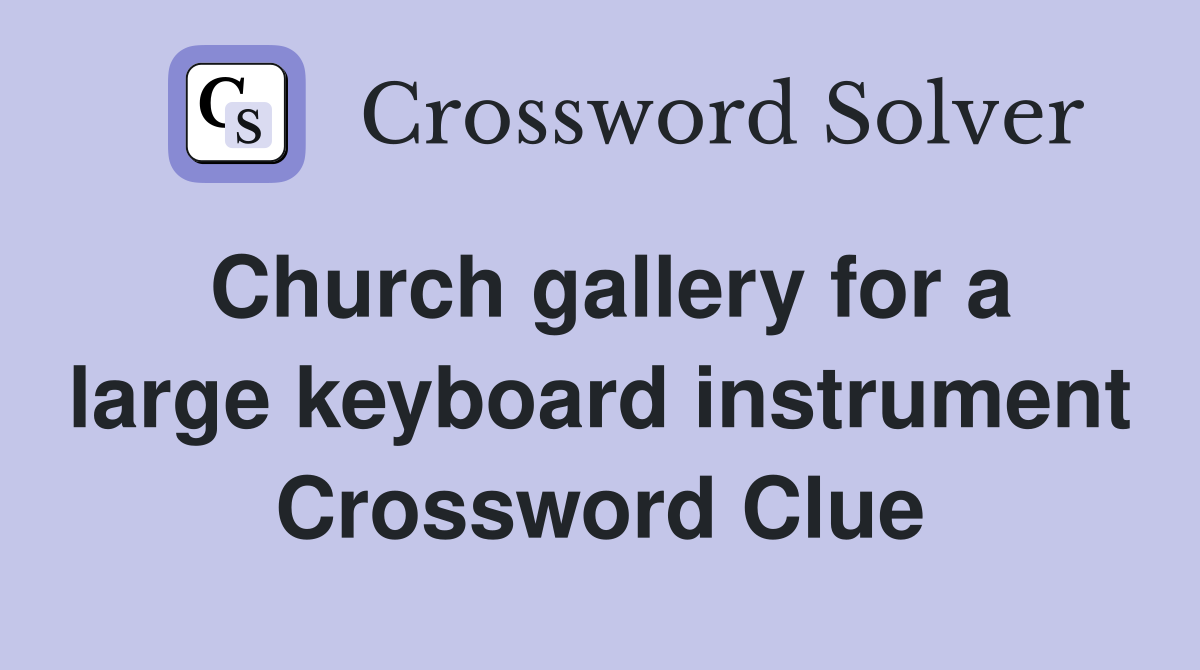 Church gallery for a large keyboard instrument Crossword Clue