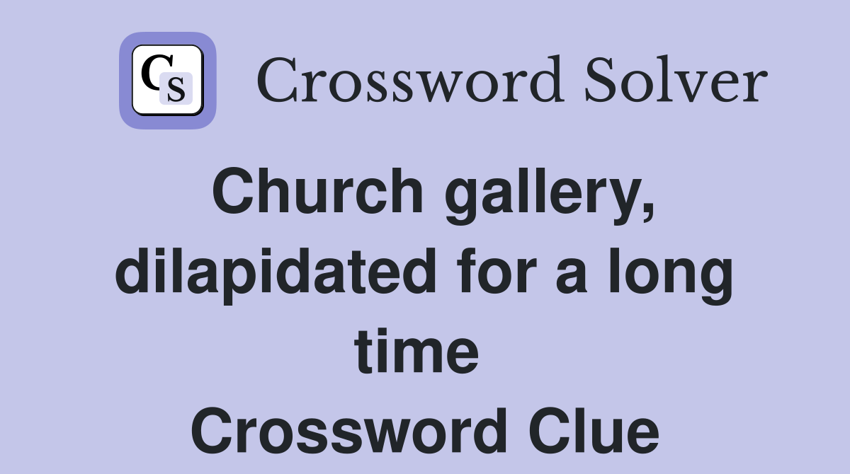 Church gallery, dilapidated for a long time  Crossword Clue