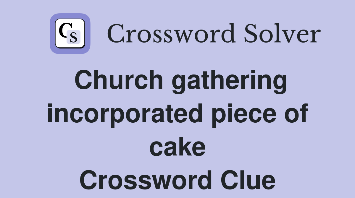 Church gathering incorporated piece of cake Crossword Clue