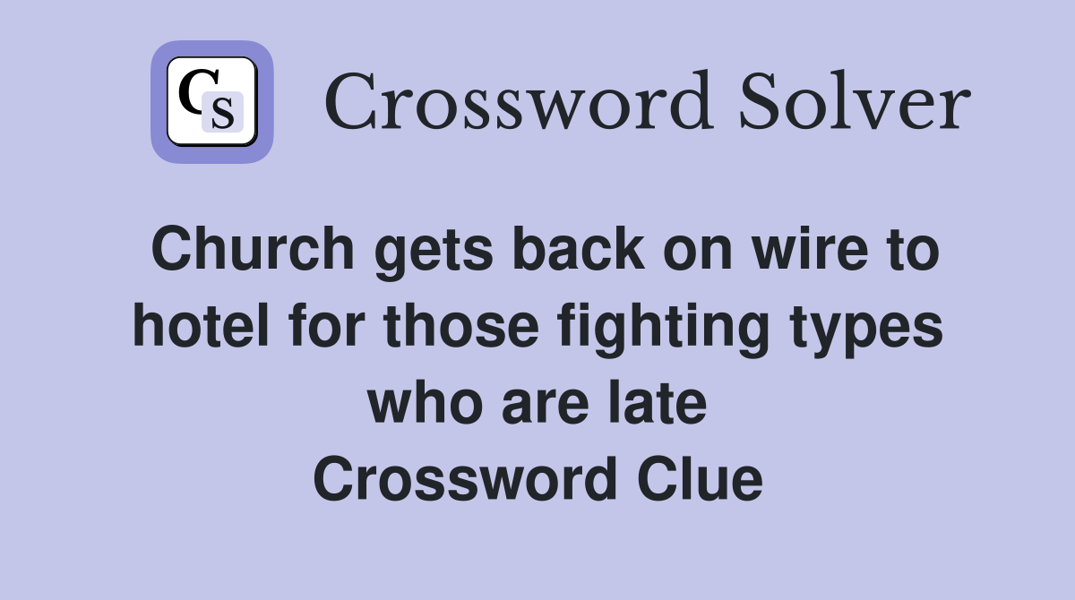 Church gets back on wire to hotel for those fighting types who are late Crossword Clue