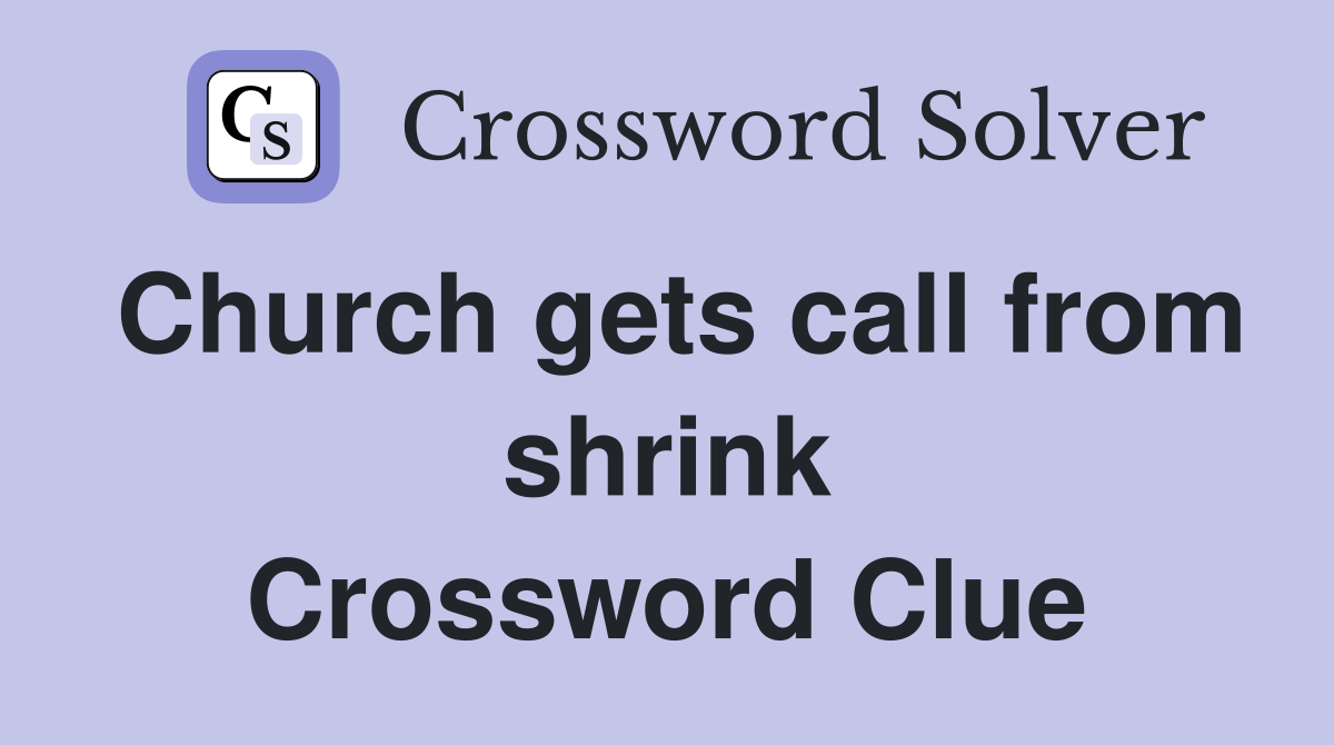 Church gets call from shrink Crossword Clue