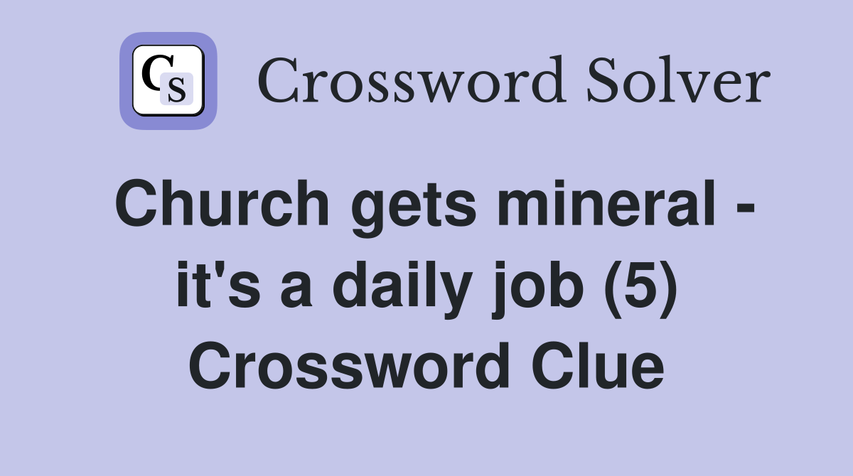 Church gets mineral - it's a daily job (5) Crossword Clue