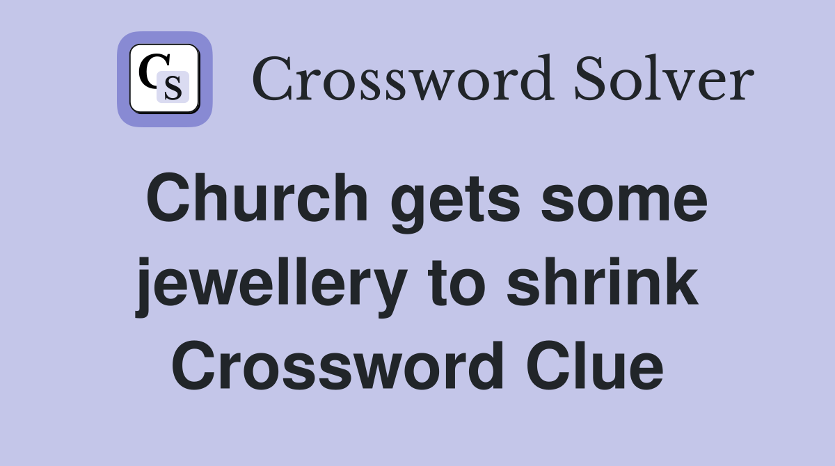 Church gets some jewellery to shrink Crossword Clue