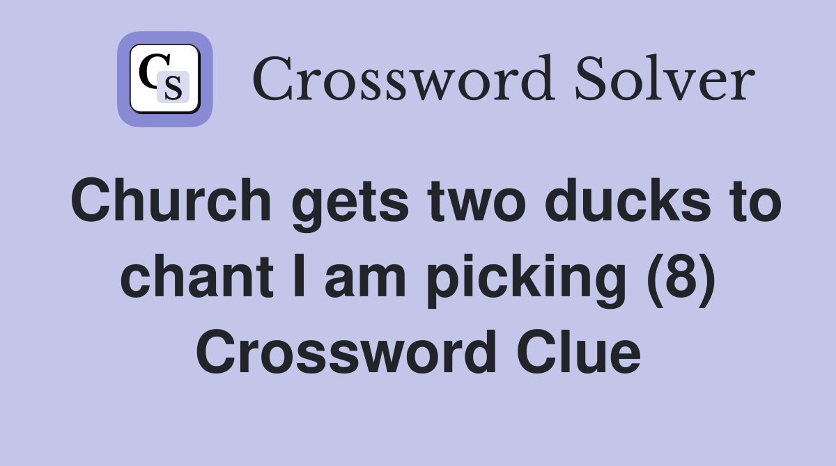 Church gets two ducks to chant I am picking (8) Crossword Clue
