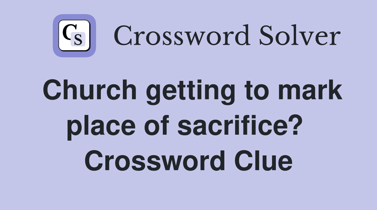 Church getting to mark place of sacrifice?  Crossword Clue