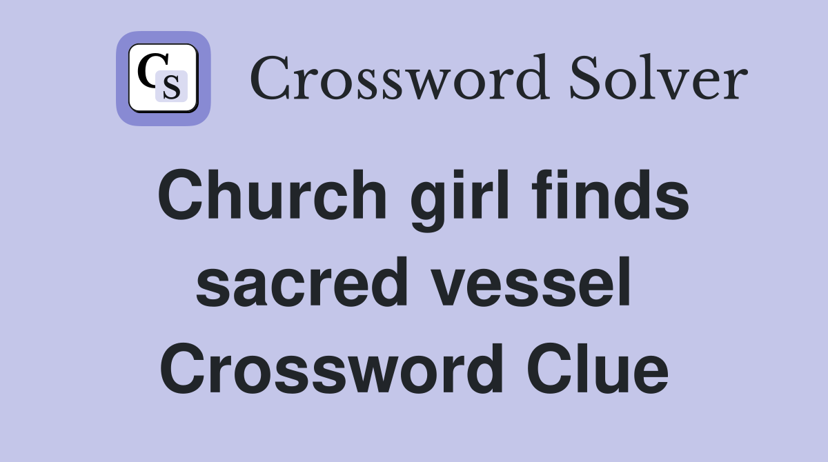 Church girl finds sacred vessel Crossword Clue