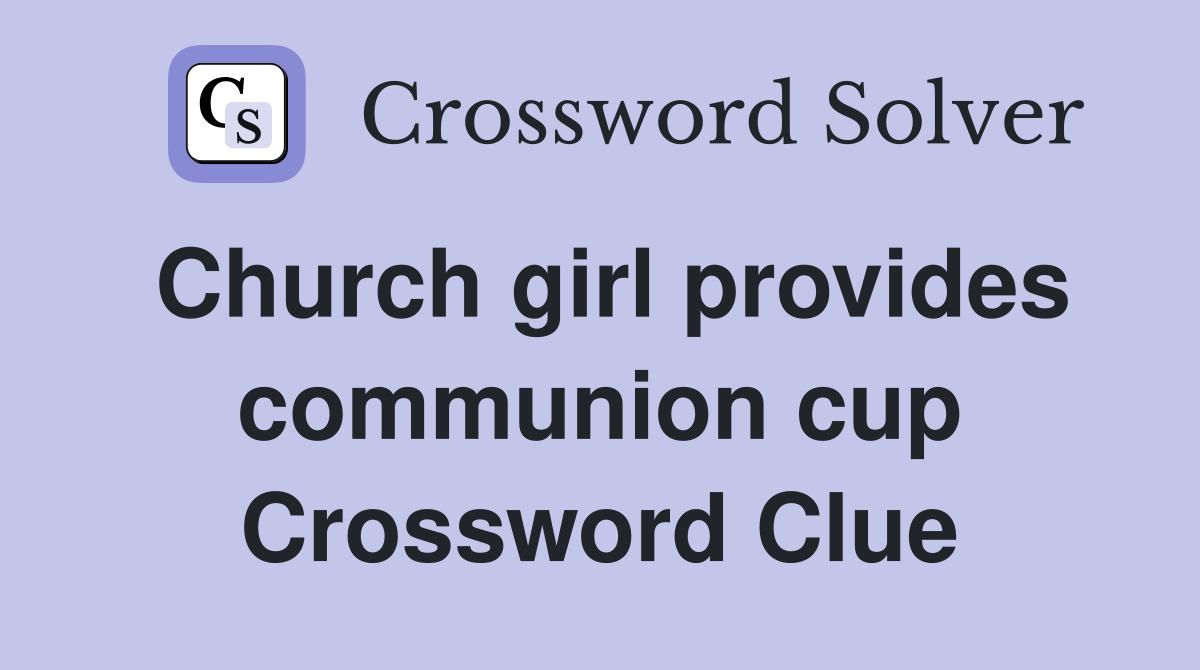 Church girl provides communion cup Crossword Clue