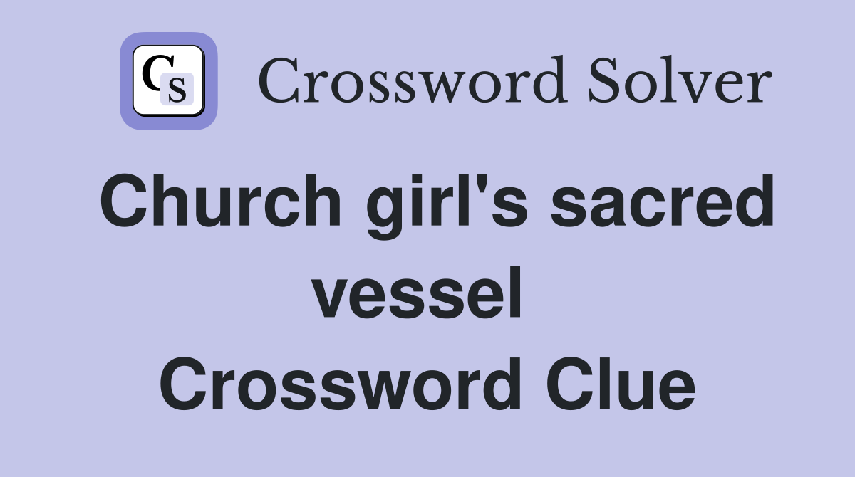 Church girl's sacred vessel  Crossword Clue