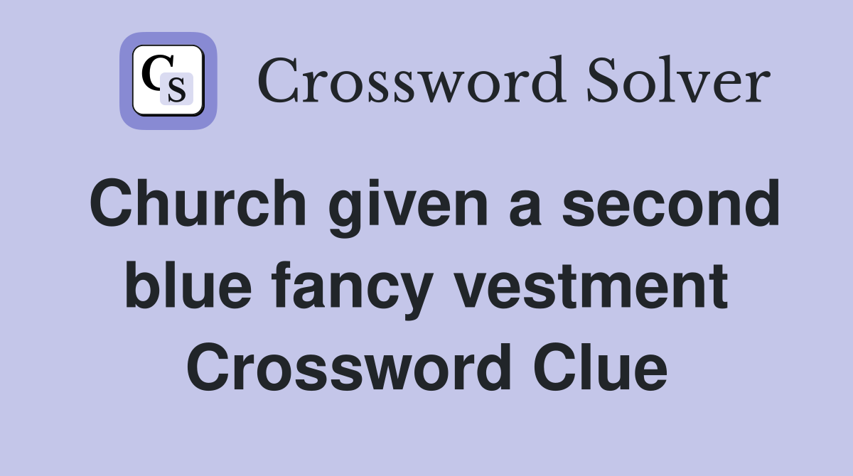 Church given a second blue fancy vestment Crossword Clue