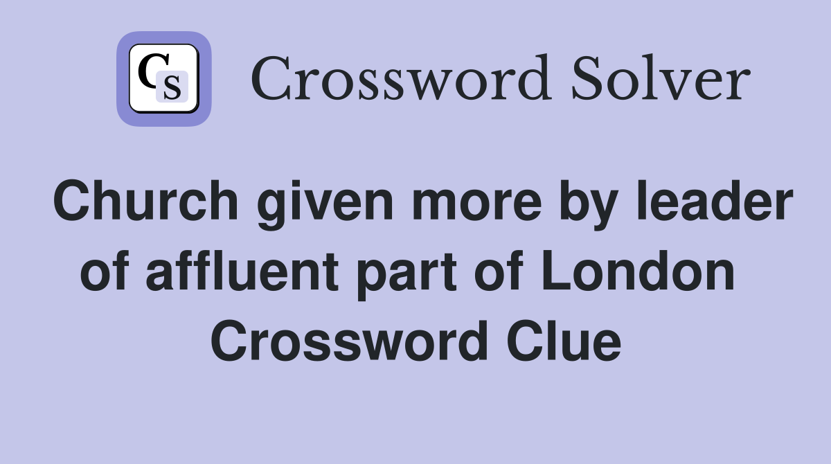 Church given more by leader of affluent part of London  Crossword Clue