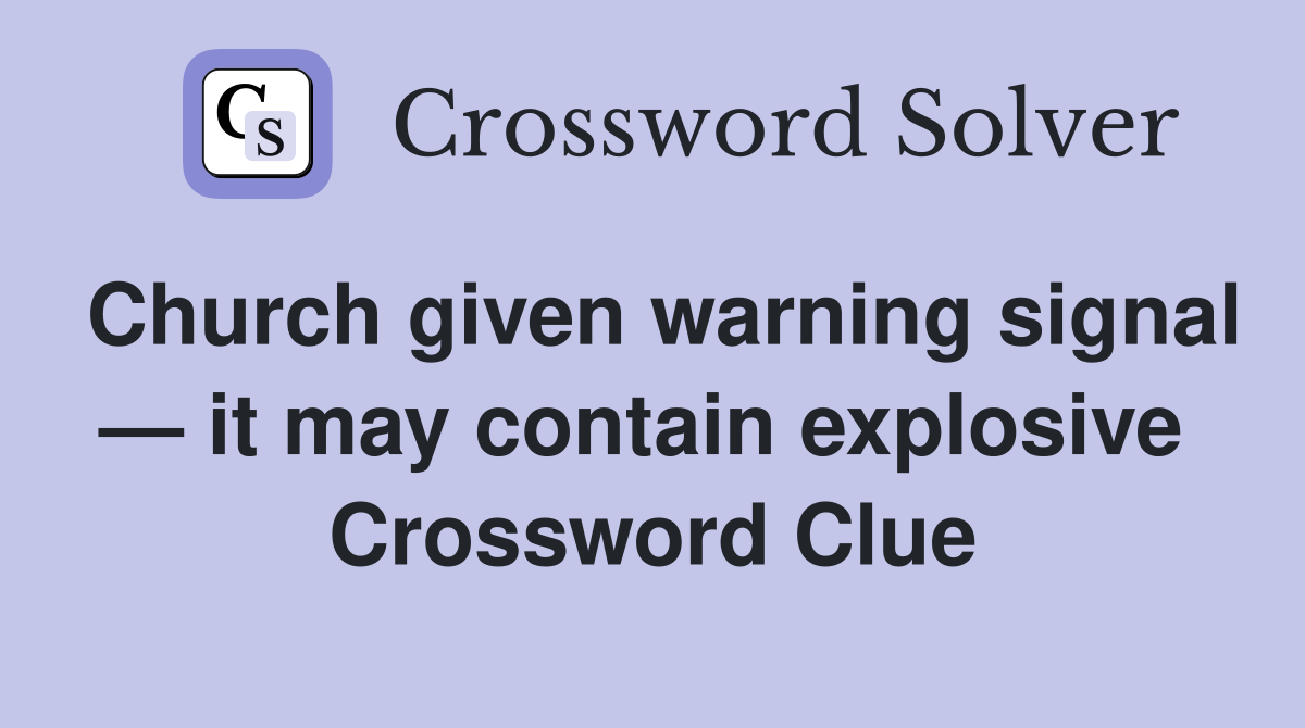 Church given warning signal — it may contain explosive  Crossword Clue
