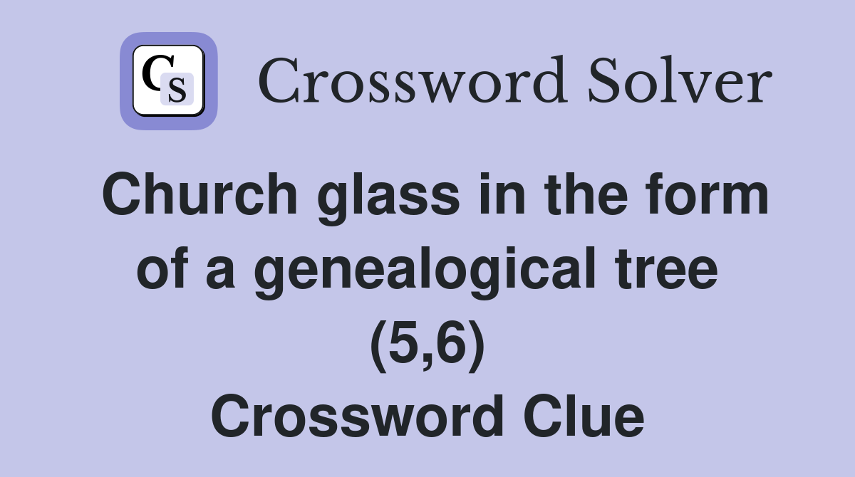 Church glass in the form of a genealogical tree (5,6) Crossword Clue