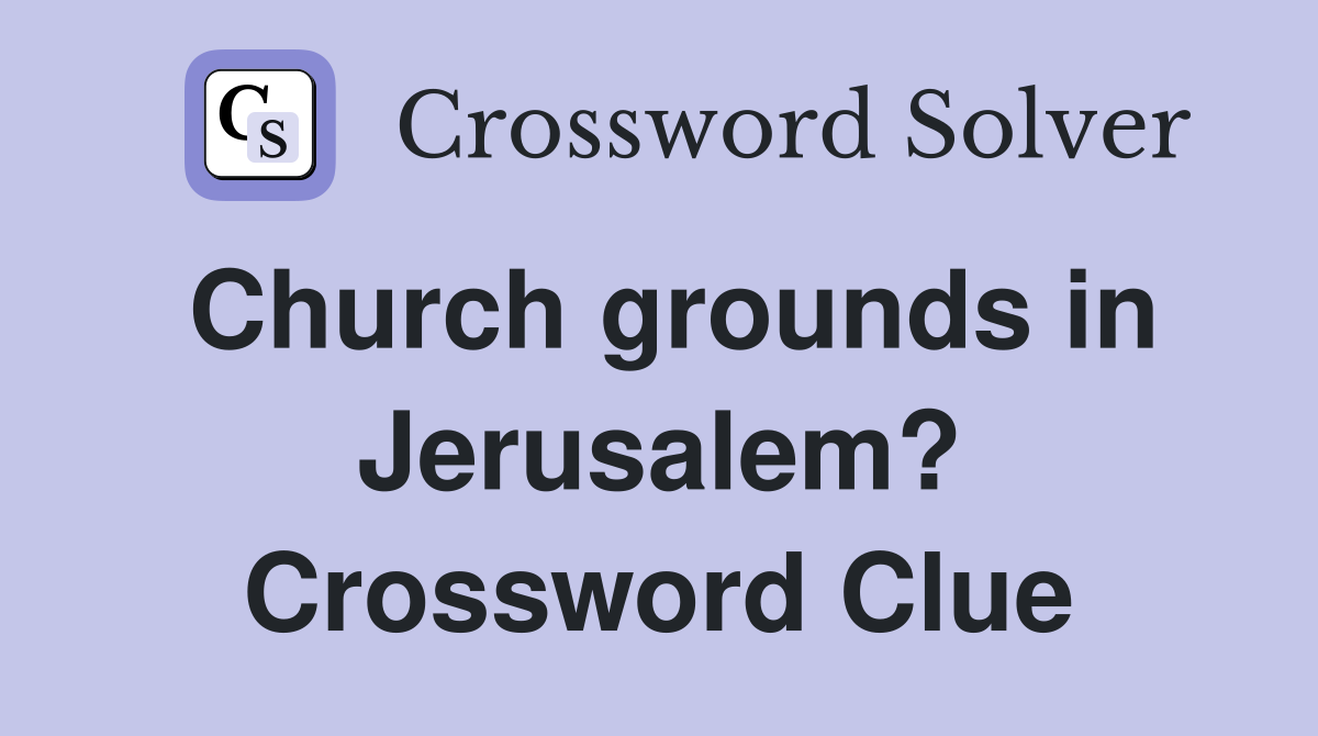 Church grounds in Jerusalem? Crossword Clue