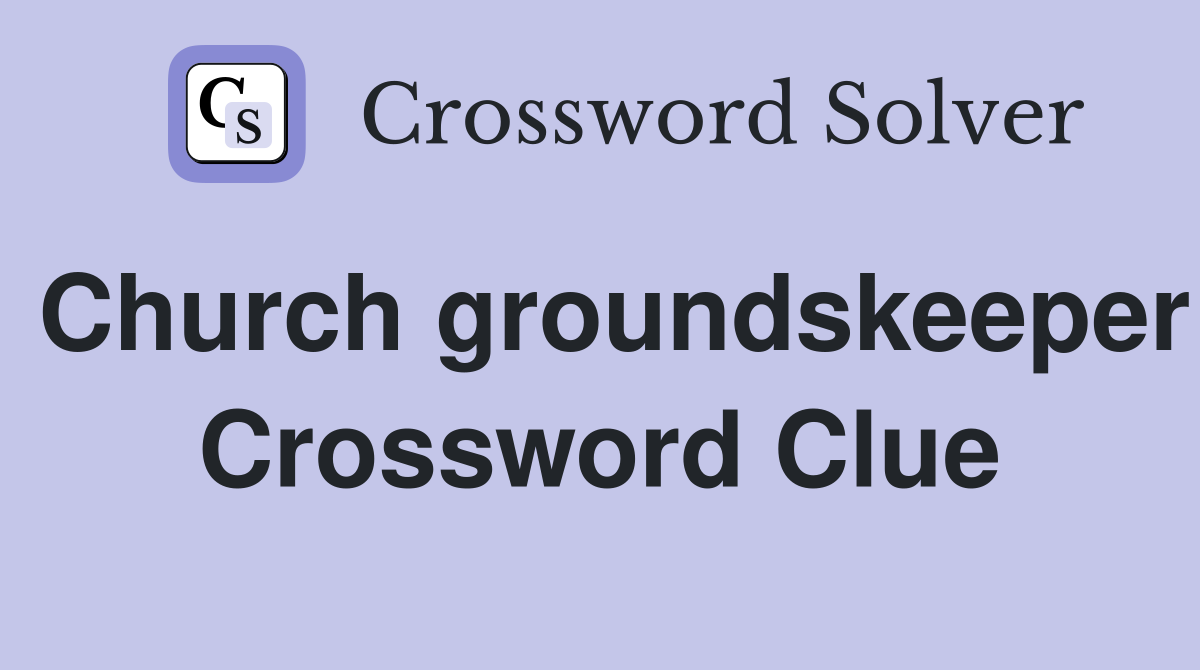 Church groundskeeper Crossword Clue