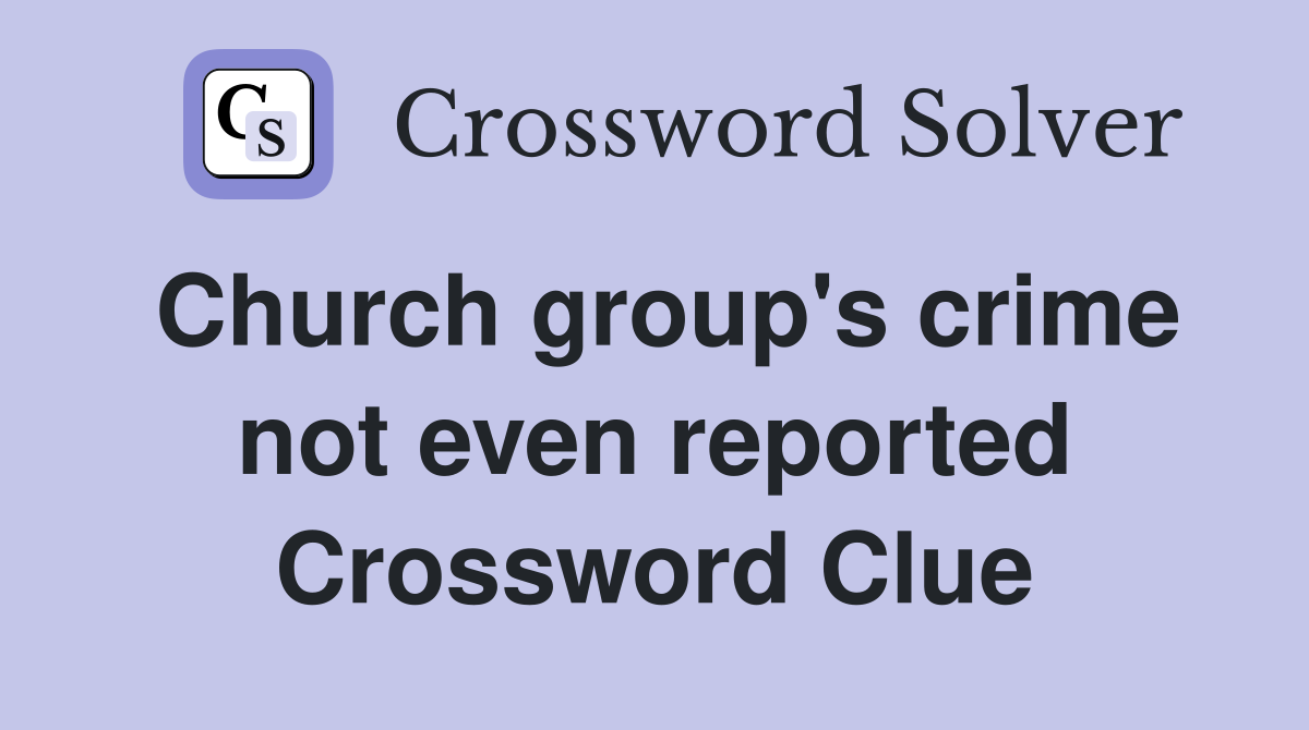 Church group's crime not even reported Crossword Clue