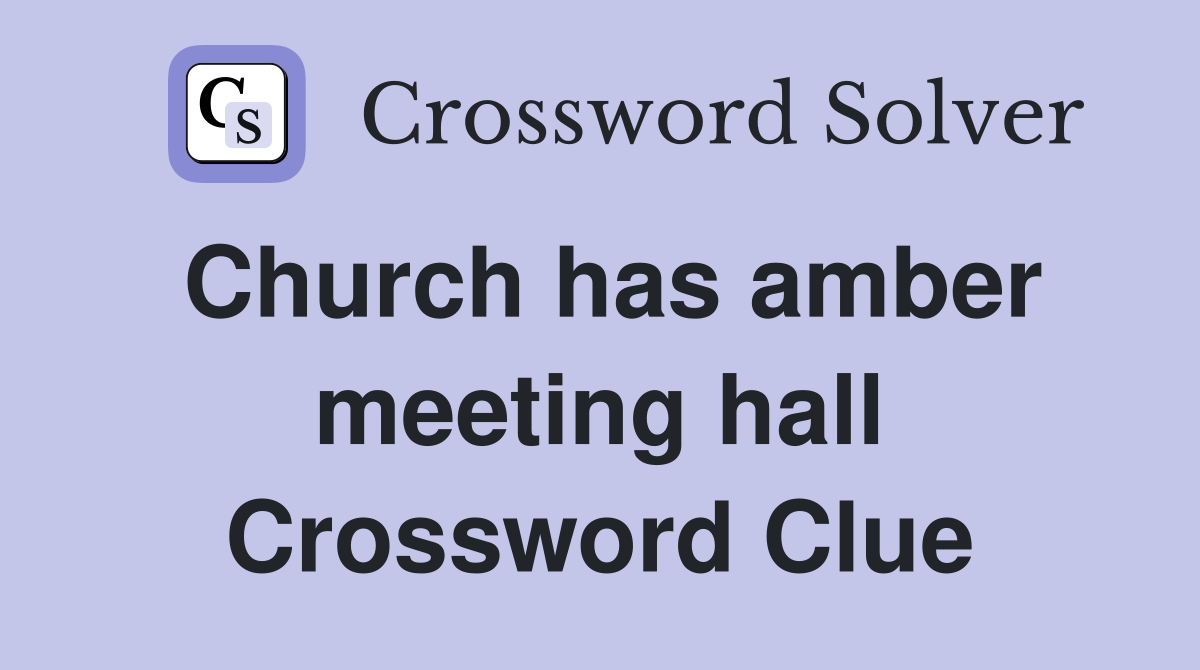 Church has amber meeting hall Crossword Clue