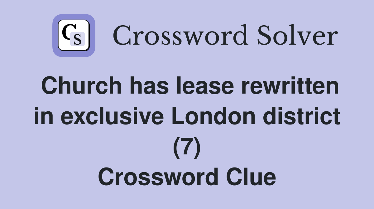 Church has lease rewritten in exclusive London district (7) Crossword Clue