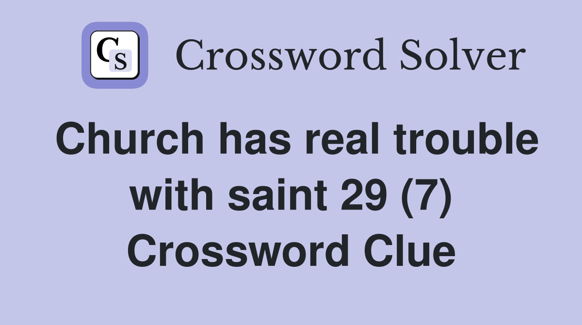 Church has real trouble with saint 29 (7) Crossword Clue