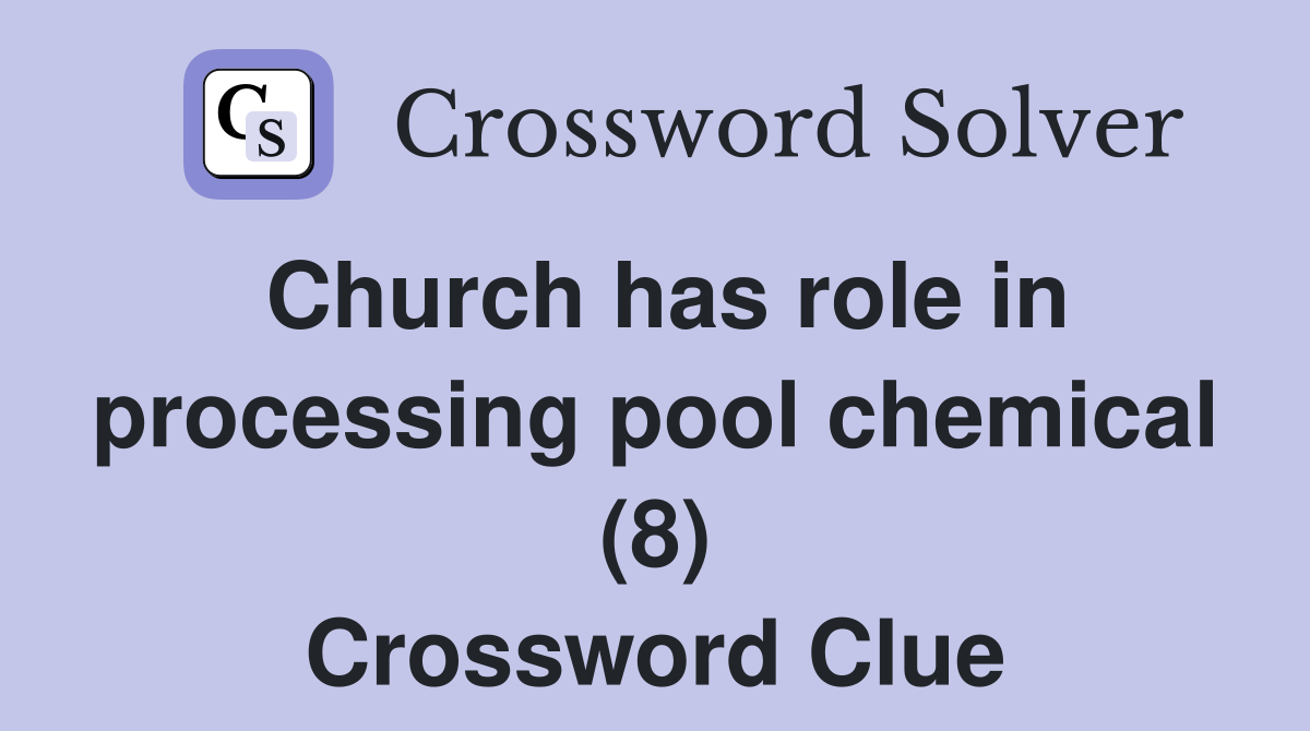 Church has role in processing pool chemical (8) Crossword Clue