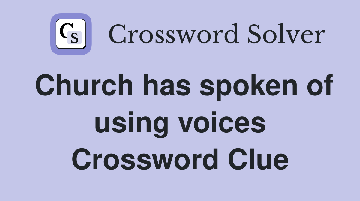 Church has spoken of using voices Crossword Clue