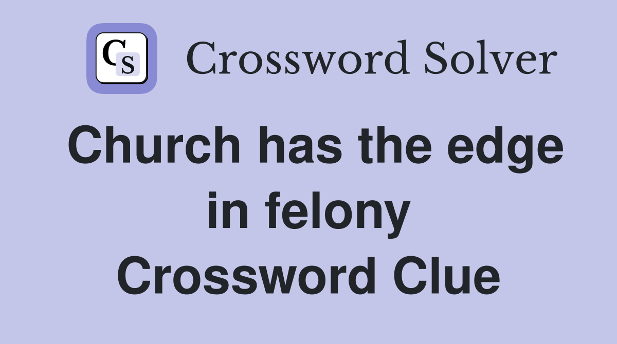 Church has the edge in felony Crossword Clue