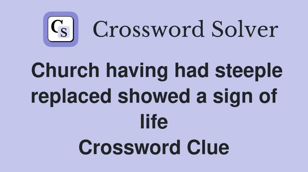 Church having had steeple replaced showed a sign of life Crossword Clue