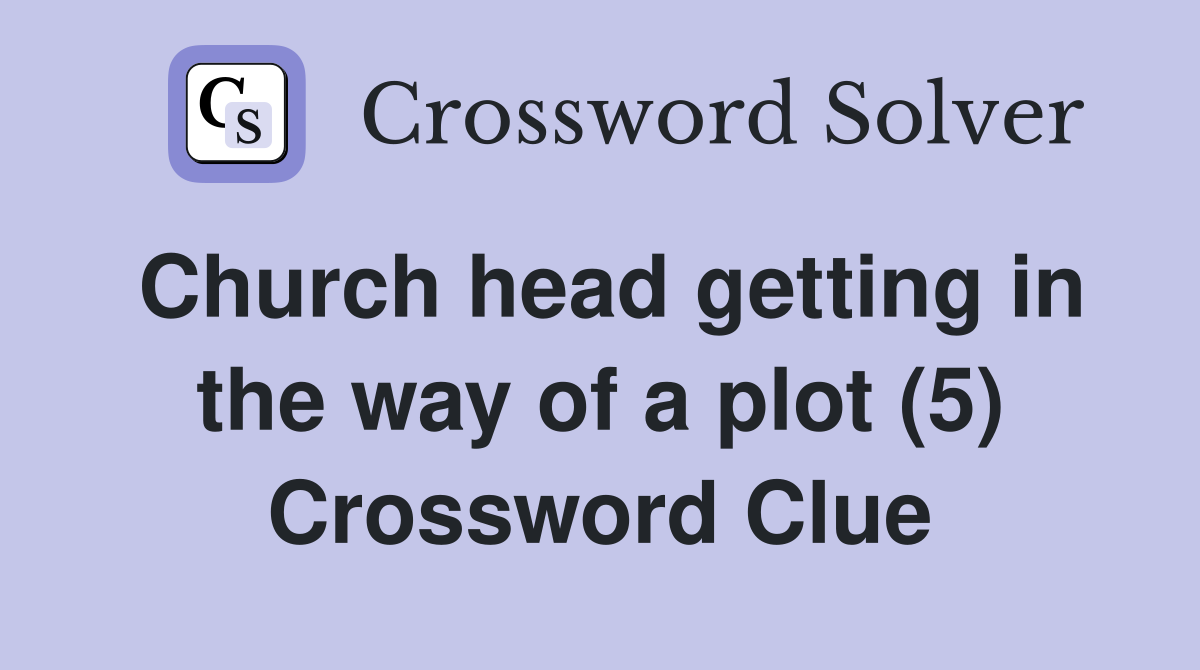 Church head getting in the way of a plot (5) Crossword Clue