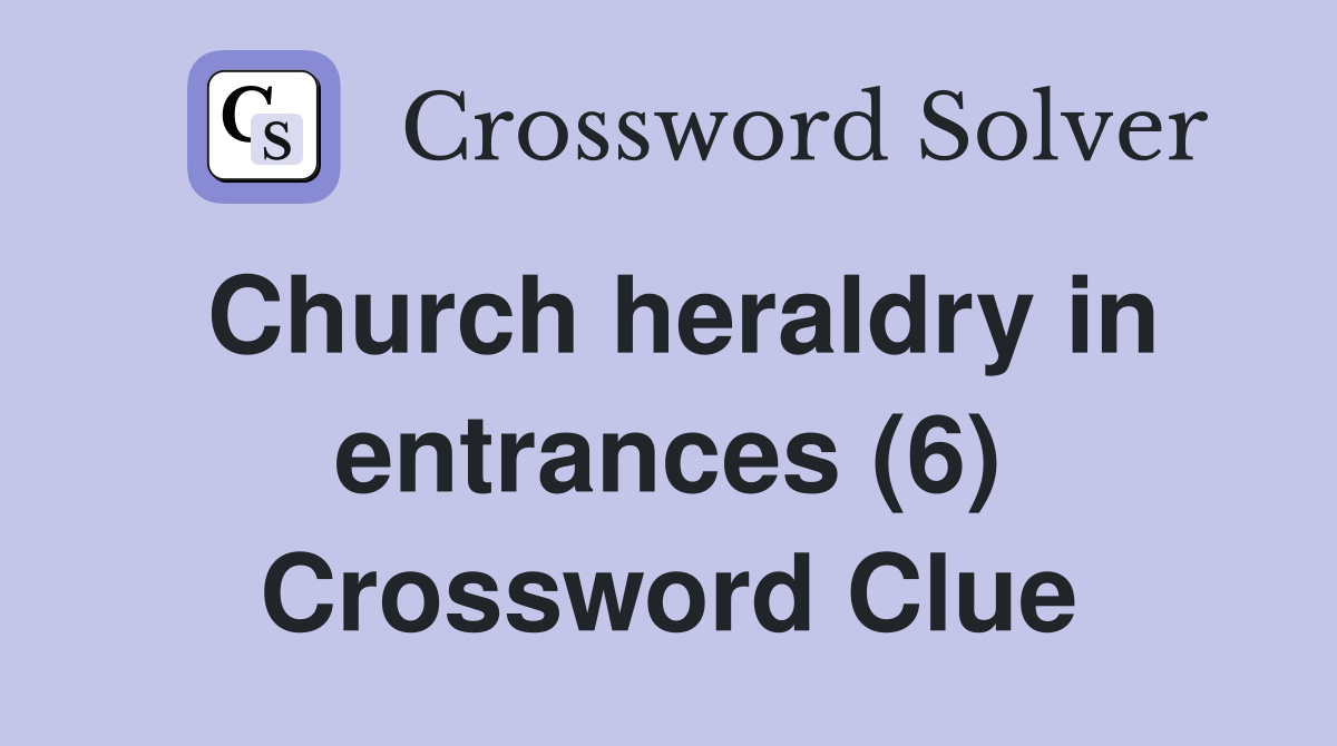 Church heraldry in entrances (6) Crossword Clue Answers Crossword