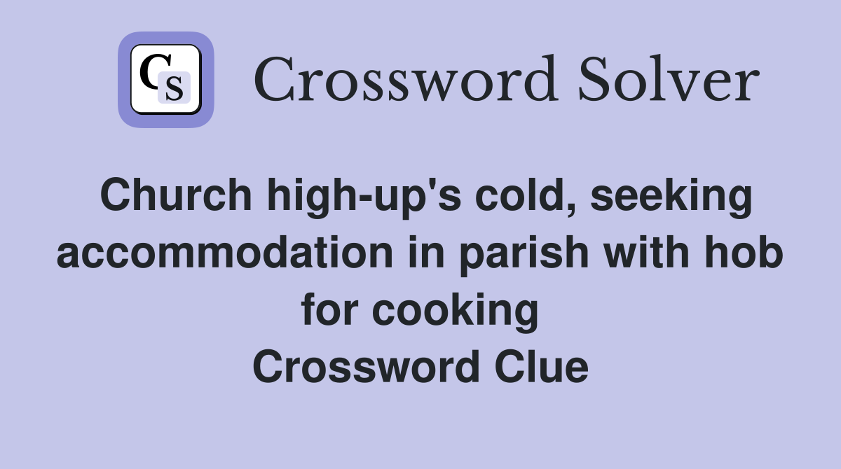 Church high-up's cold, seeking accommodation in parish with hob for cooking Crossword Clue